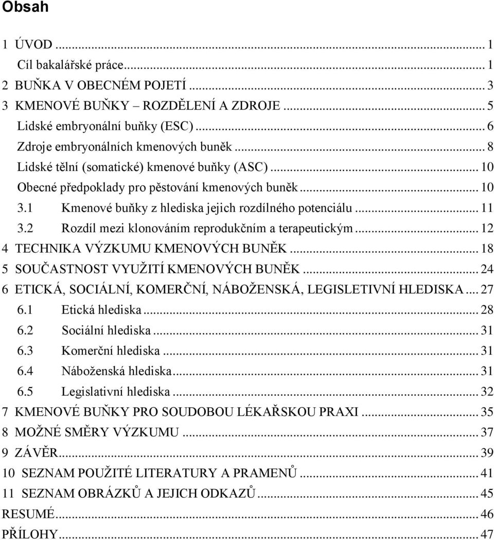 2 Rozdíl mezi klonováním reprodukčním a terapeutickým... 12 4 TECHNIKA VÝZKUMU KMENOVÝCH BUNĚK... 18 5 SOUČASTNOST VYUŽITÍ KMENOVÝCH BUNĚK.