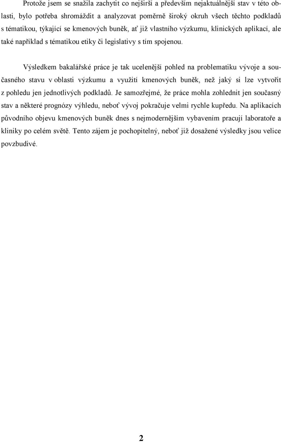 Výsledkem bakalářské práce je tak ucelenější pohled na problematiku vývoje a současného stavu v oblasti výzkumu a využití kmenových buněk, než jaký si lze vytvořit z pohledu jen jednotlivých podkladů.