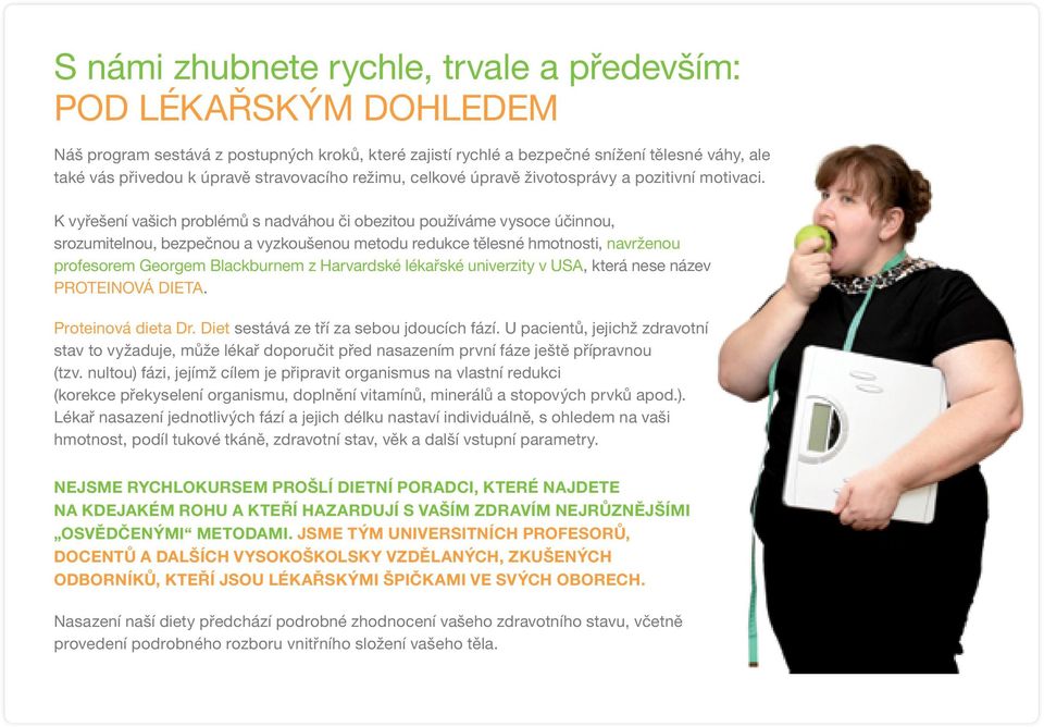 K vyřešení vašich problémů s nadváhou či obezitou používáme vysoce účinnou, srozumitelnou, bezpečnou a vyzkoušenou metodu redukce tělesné hmotnosti, navrženou profesorem Georgem Blackburnem z