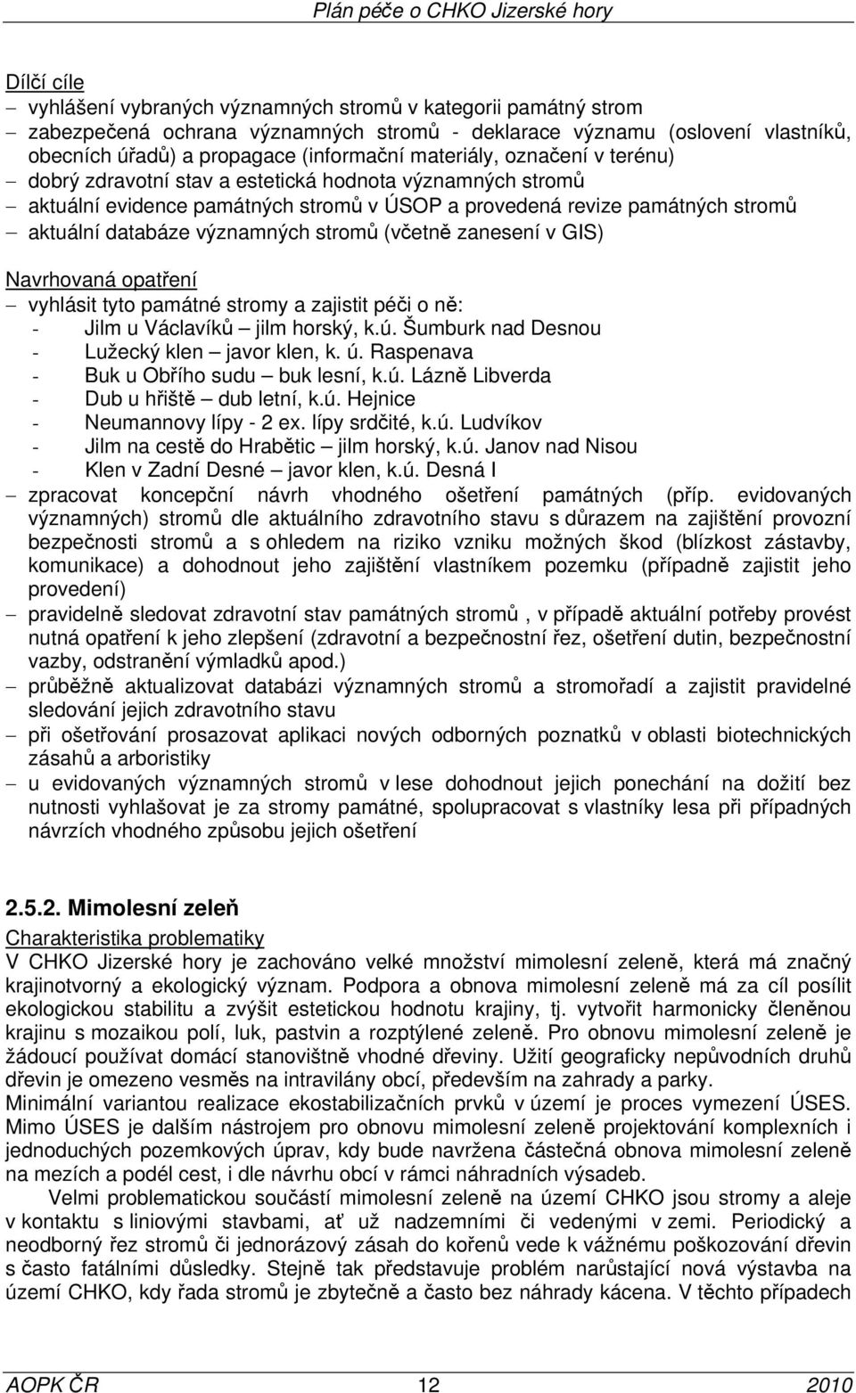 stromů (včetně zanesení v GIS) Navrhovaná opatření vyhlásit tyto památné stromy a zajistit péči o ně: - Jilm u Václavíků jilm horský, k.ú. Šumburk nad Desnou - Lužecký klen javor klen, k. ú.