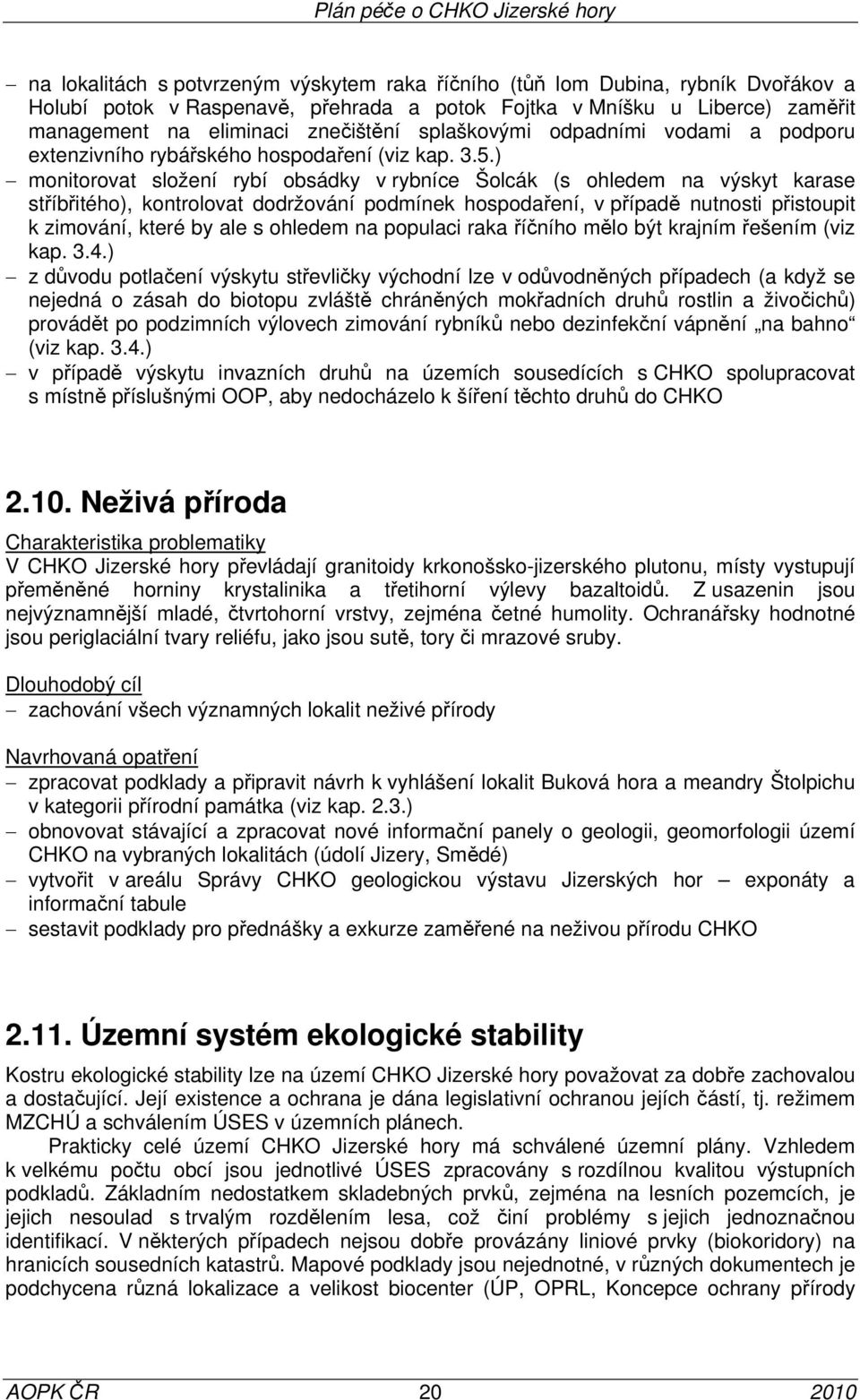 ) monitorovat složení rybí obsádky v rybníce Šolcák (s ohledem na výskyt karase stříbřitého), kontrolovat dodržování podmínek hospodaření, v případě nutnosti přistoupit k zimování, které by ale s