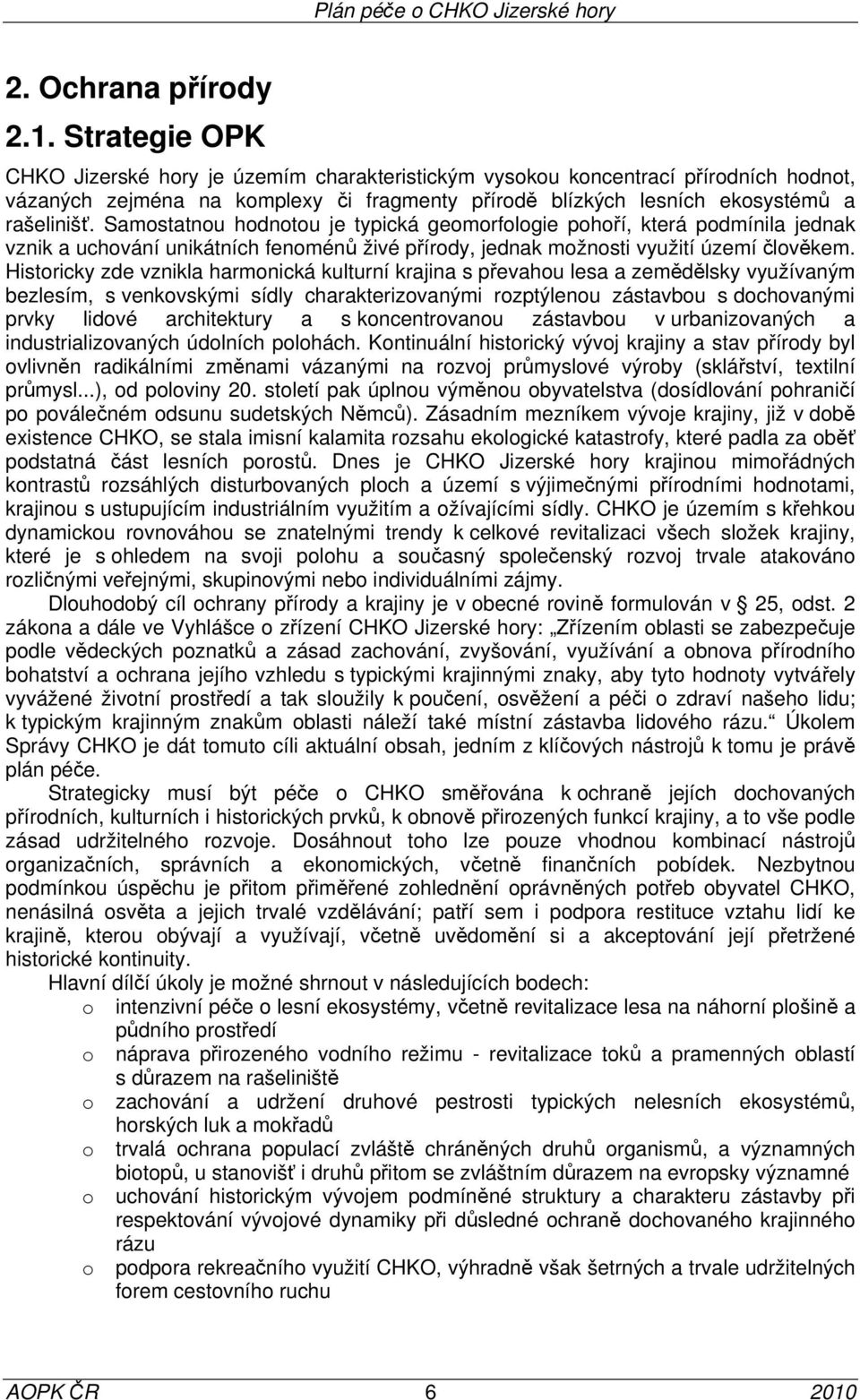 Samostatnou hodnotou je typická geomorfologie pohoří, která podmínila jednak vznik a uchování unikátních fenoménů živé přírody, jednak možnosti využití území člověkem.