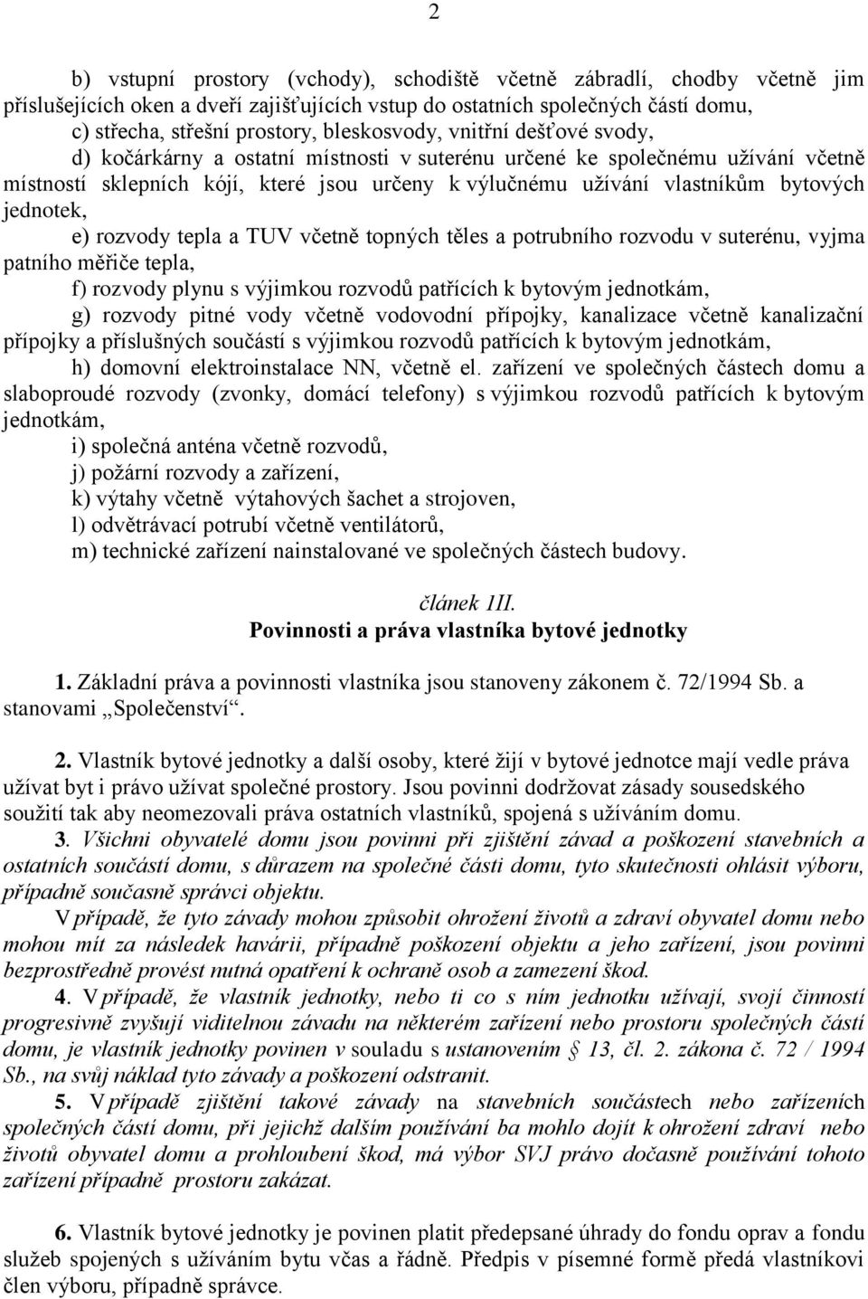 bytových jednotek, e) rozvody tepla a TUV včetně topných těles a potrubního rozvodu v suterénu, vyjma patního měřiče tepla, f) rozvody plynu s výjimkou rozvodů patřících k bytovým jednotkám, g)