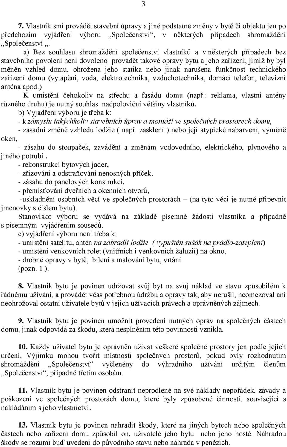 jeho statika nebo jinak narušena funkčnost technického zařízení domu (vytápění, voda, elektrotechnika, vzduchotechnika, domácí telefon, televizní anténa apod.