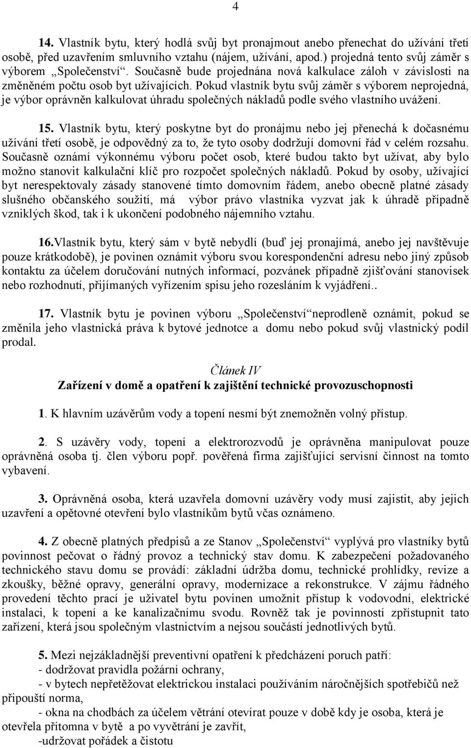 Pokud vlastník bytu svůj záměr s výborem neprojedná, je výbor oprávněn kalkulovat úhradu společných nákladů podle svého vlastního uvážení. 15.