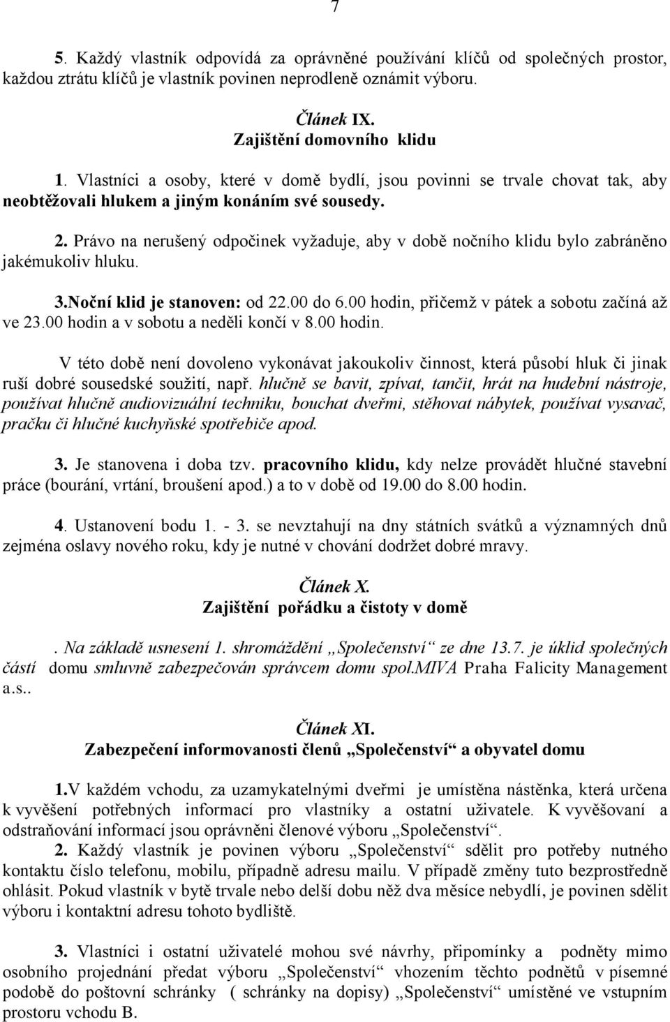 Právo na nerušený odpočinek vyžaduje, aby v době nočního klidu bylo zabráněno jakémukoliv hluku. 3.Noční klid je stanoven: od 22.00 do 6.00 hodin, přičemž v pátek a sobotu začíná až ve 23.