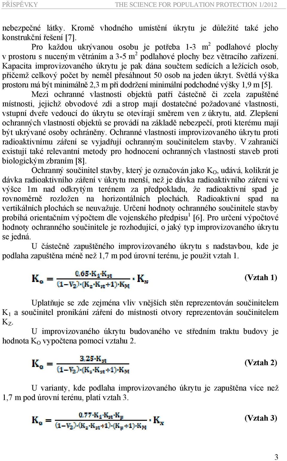 Kapacita improvizovaného úkrytu je pak dána součtem sedících a ležících osob, přičemž celkový počet by neměl přesáhnout 50 osob na jeden úkryt.