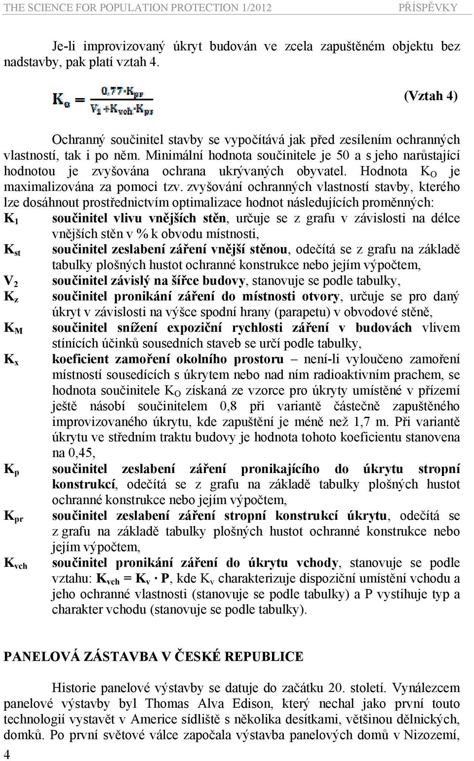 Minimální hodnota součinitele je 50 a s jeho narůstající hodnotou je zvyšována ochrana ukrývaných obyvatel. Hodnota K O je maximalizována za pomoci tzv.