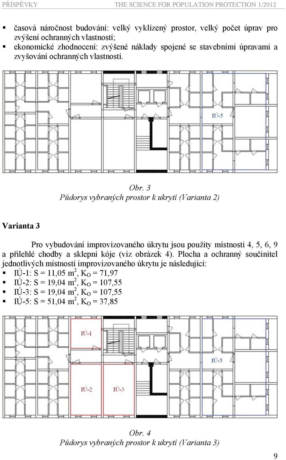 3 Půdorys vybraných prostor k ukrytí (Varianta 2) Varianta 3 Pro vybudování improvizovaného úkrytu jsou použity místnosti 4, 5, 6, 9 a přilehlé chodby a sklepní kóje (viz obrázek 4).