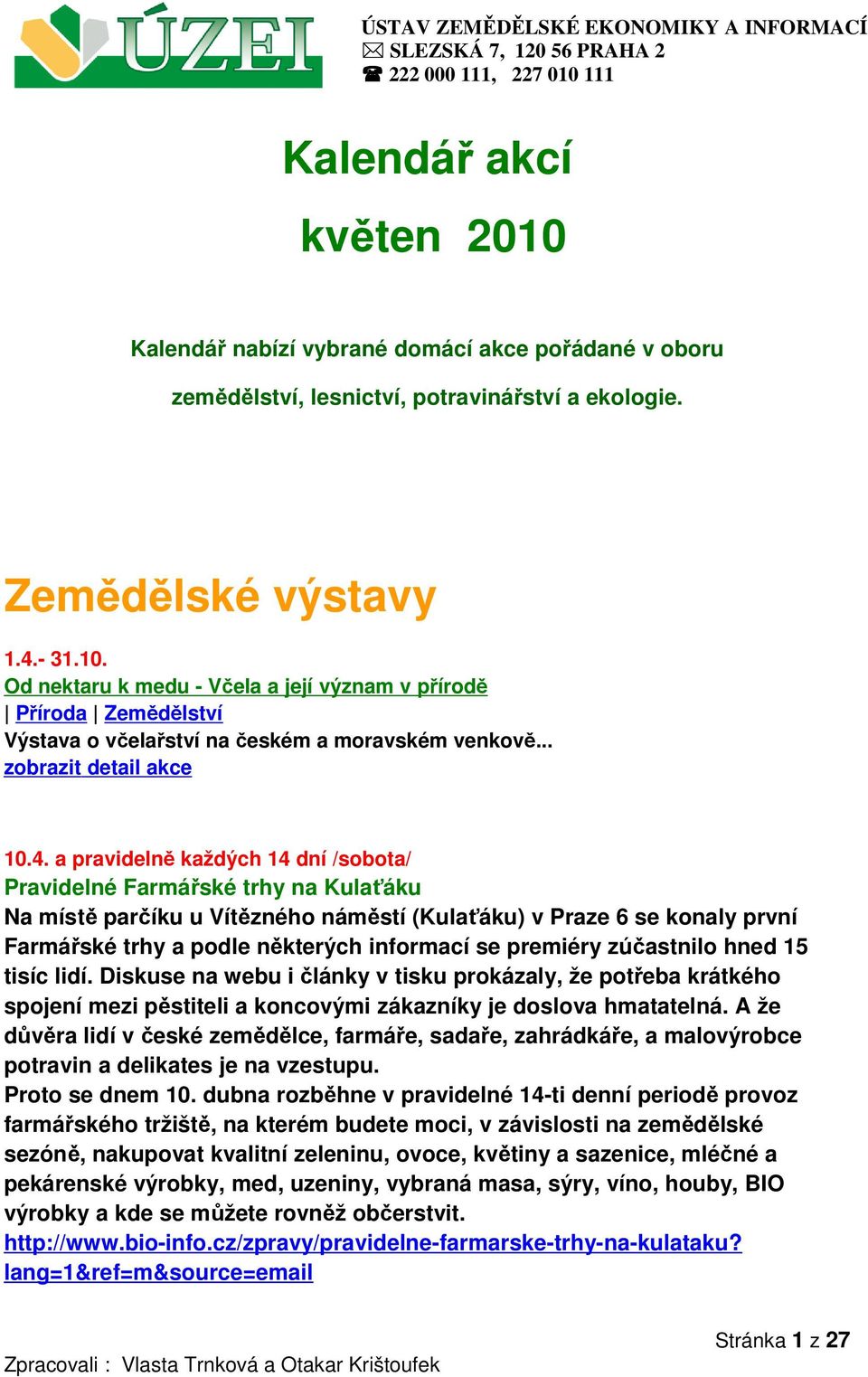 - 31.10. Od nektaru k medu - Včela a její význam v přírodě Příroda Zemědělství Výstava o včelařství na českém a moravském venkově... 10.4.