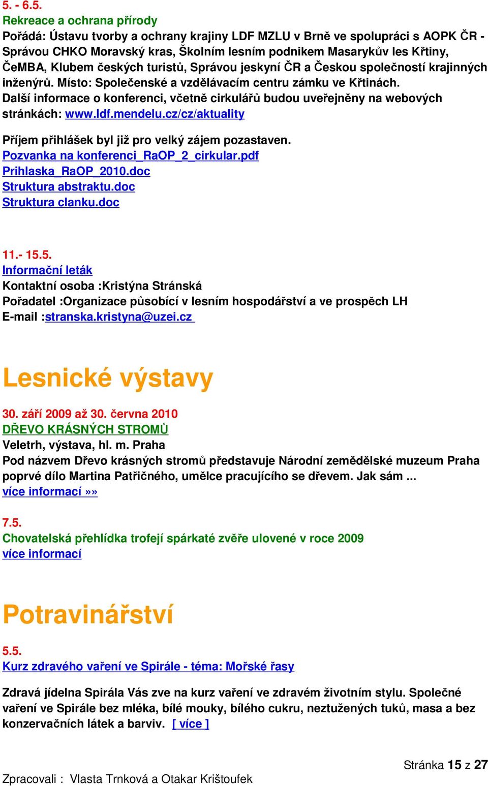 Další informace o konferenci, včetně cirkulářů budou uveřejněny na webových stránkách: www.ldf.mendelu.cz/cz/aktuality Příjem přihlášek byl již pro velký zájem pozastaven.