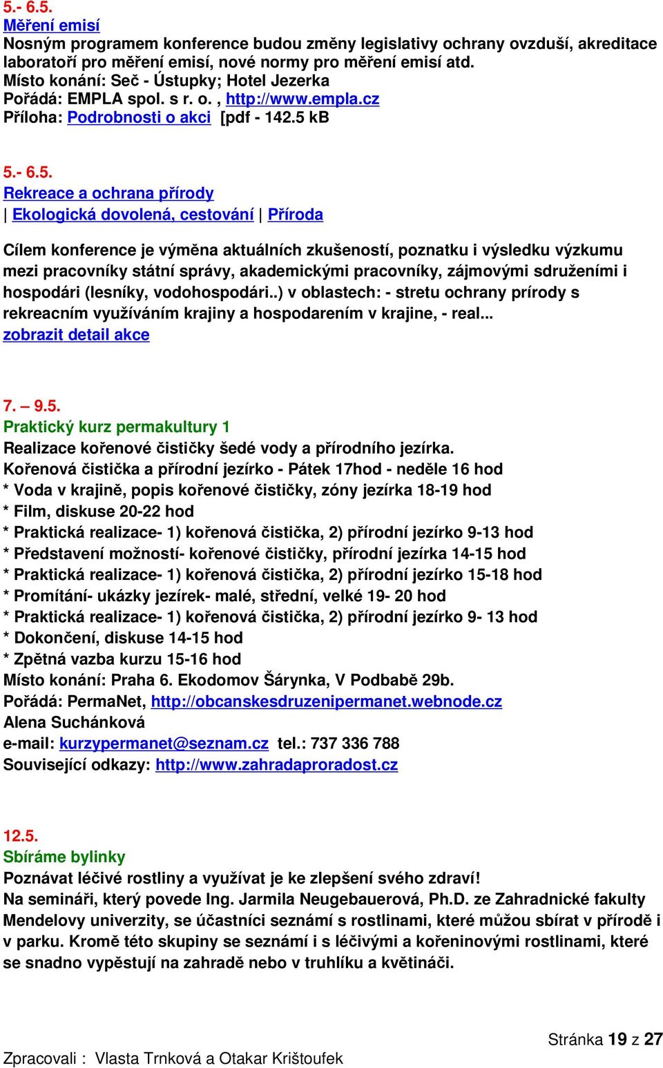 kb 5.- 6.5. Rekreace a ochrana přírody Ekologická dovolená, cestování Příroda Cílem konference je výměna aktuálních zkušeností, poznatku i výsledku výzkumu mezi pracovníky státní správy, akademickými