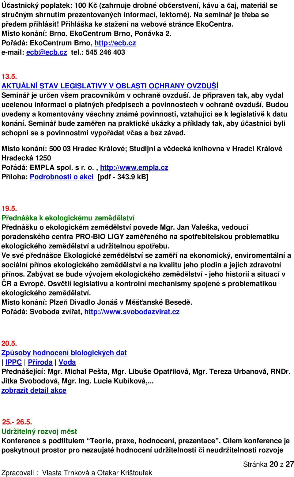 5 246 403 13.5. AKTUÁLNÍ STAV LEGISLATIVY V OBLASTI OCHRANY OVZDUŠÍ Seminář je určen všem pracovníkům v ochraně ovzduší.