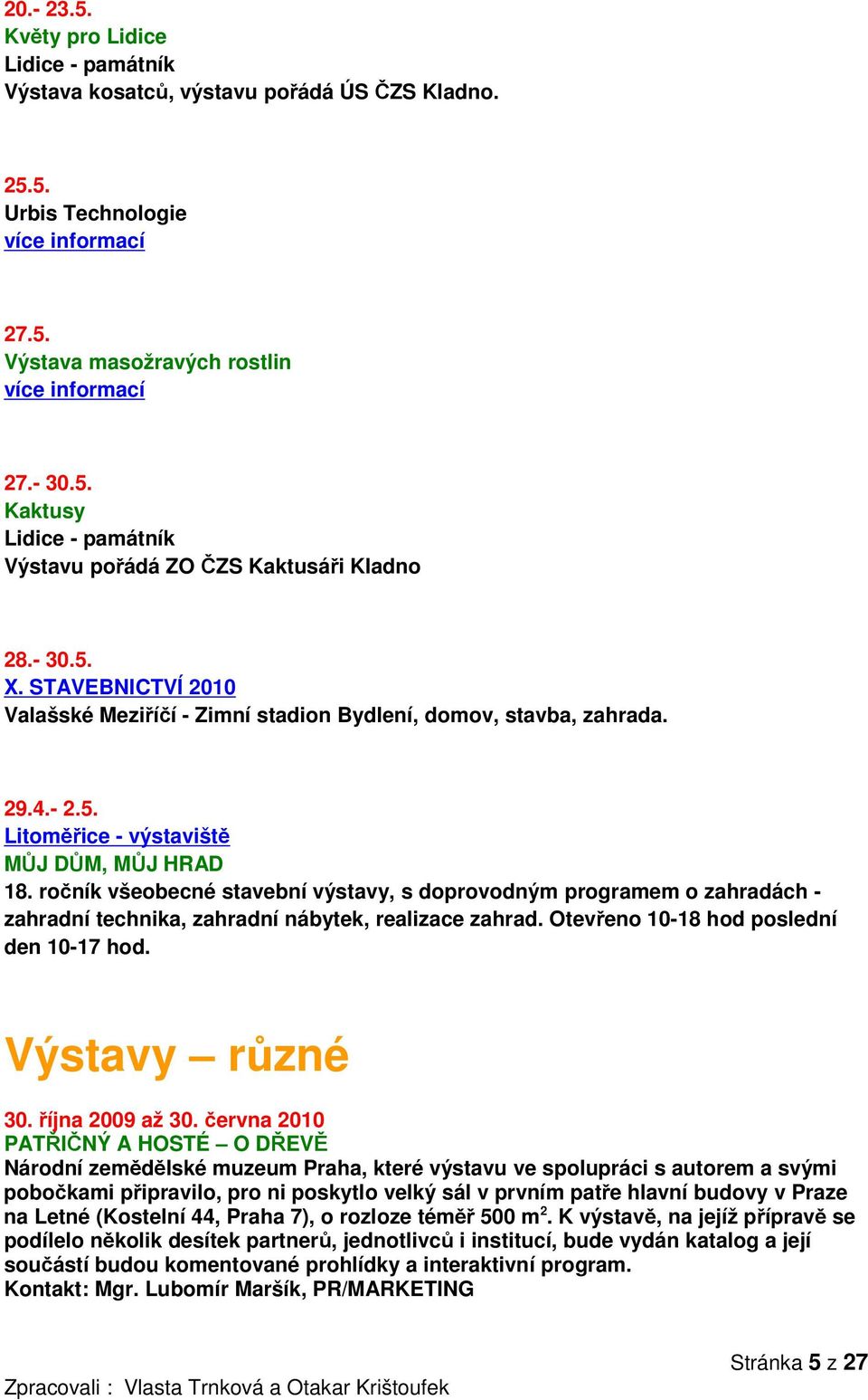 ročník všeobecné stavební výstavy, s doprovodným programem o zahradách - zahradní technika, zahradní nábytek, realizace zahrad. Otevřeno 10-18 hod poslední den 10-17 hod. Výstavy různé 30.