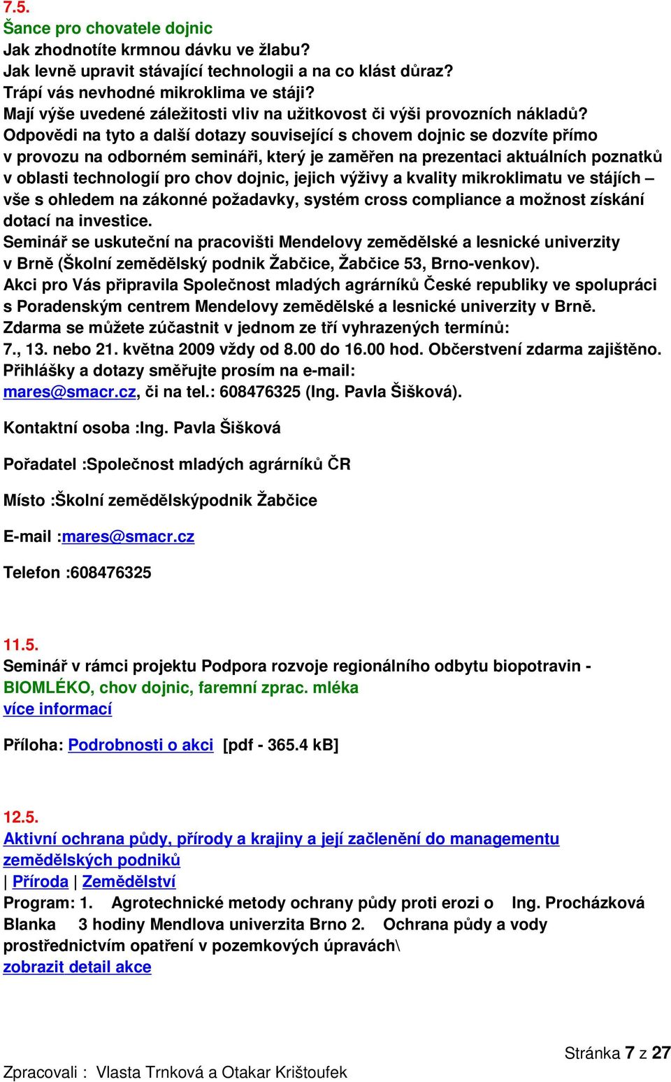 Odpovědi na tyto a další dotazy související s chovem dojnic se dozvíte přímo v provozu na odborném semináři, který je zaměřen na prezentaci aktuálních poznatků v oblasti technologií pro chov dojnic,