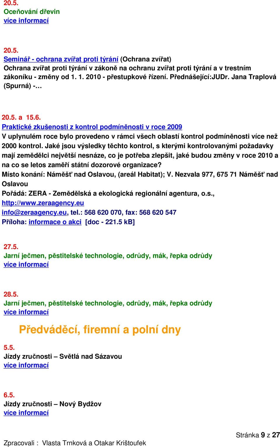 Praktické zkušenosti z kontrol podmíněnosti v roce 2009 V uplynulém roce bylo provedeno v rámci všech oblastí kontrol podmíněnosti více než 2000 kontrol.