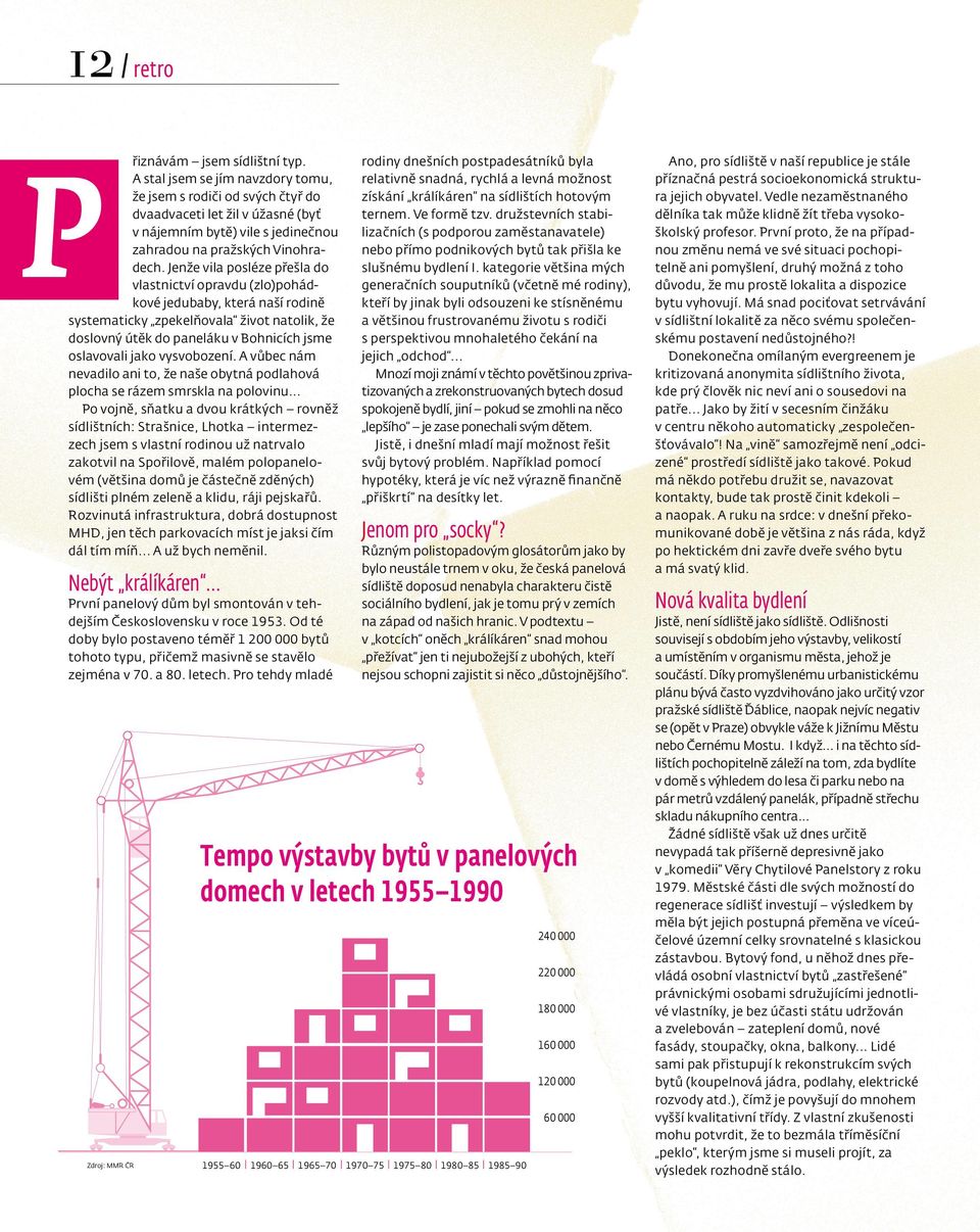 Jenže vila posléze přešla do vlastnictví opravdu (zlo)pohádkové jedubaby, která naší rodině systematicky zpekelňovala život natolik, že doslovný útěk do paneláku v Bohnicích jsme oslavovali jako