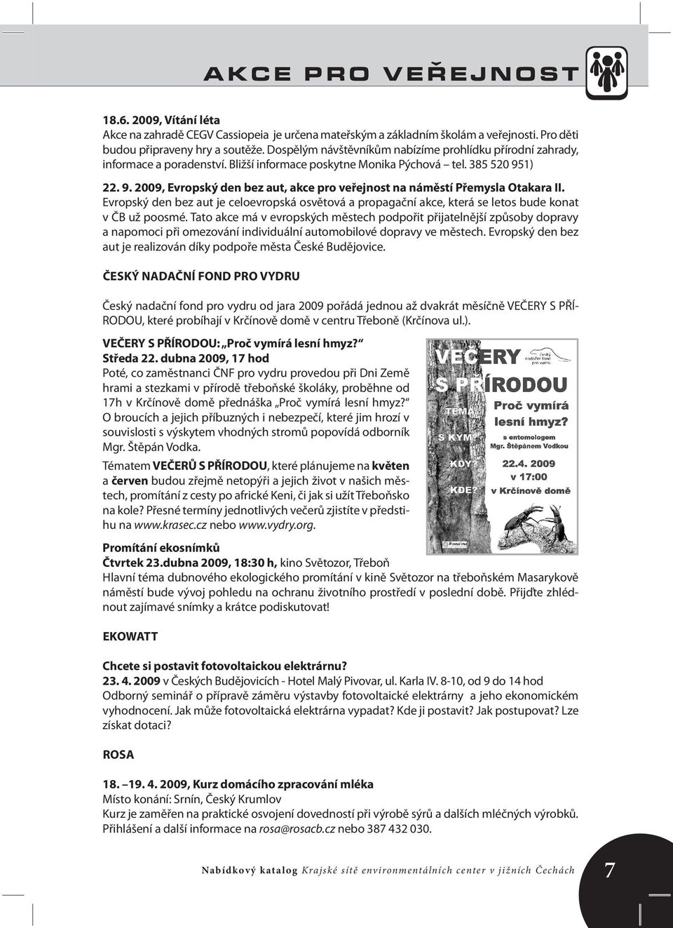 1) 22. 9. 2009, Evropský den bez aut, akce pro veřejnost na náměstí Přemysla Otakara II. Evropský den bez aut je celoevropská osvětová a propagační akce, která se letos bude konat v ČB už poosmé.