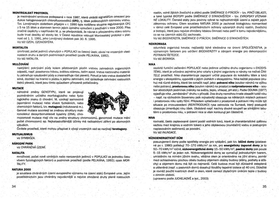 V České republice vstoupil Montrealský protokol v platnost od 1. 1. 1991, jeho Londýnský dodatek pak 30. 6. 1995. Viz též OZON, OZONOSFÉRA.