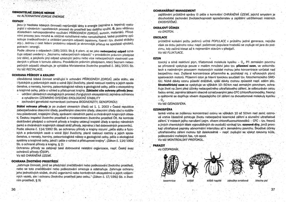 Přírodnimi proce~yjso~ mnohé o.obtížně rozložitelné nebo nerozložitelné. Velké problémy způsobuje zneskodnování a ukládání pevných odpadů (spalovny, řízené i tzv. divoké skládky. atp.). J.ednou z c.