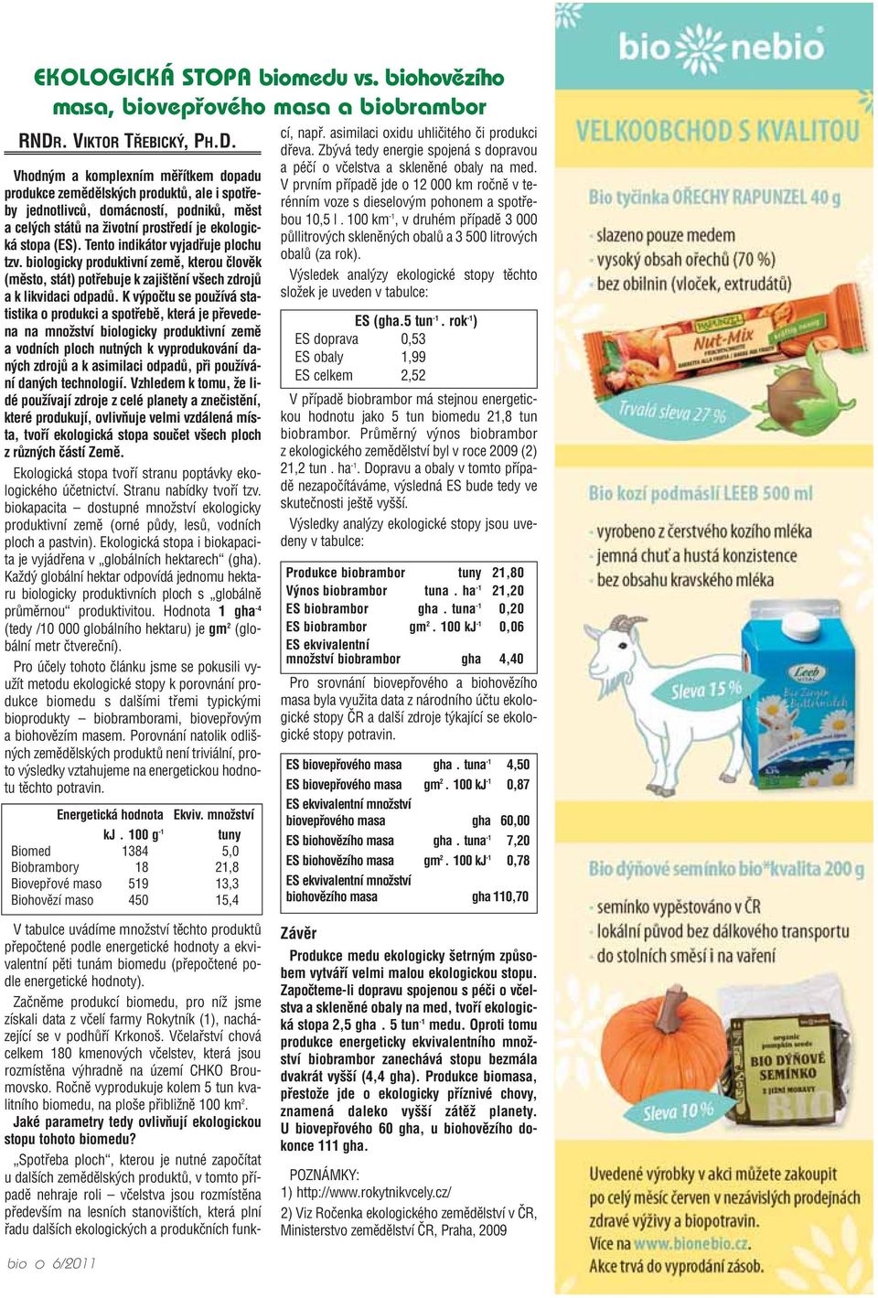 Vhodným a komplexním měřítkem dopadu produkce zemědělských produktů, ale i spotřeby jednotlivců, domácností, podniků, měst a celých států na životní prostředí je ekologická stopa (ES).