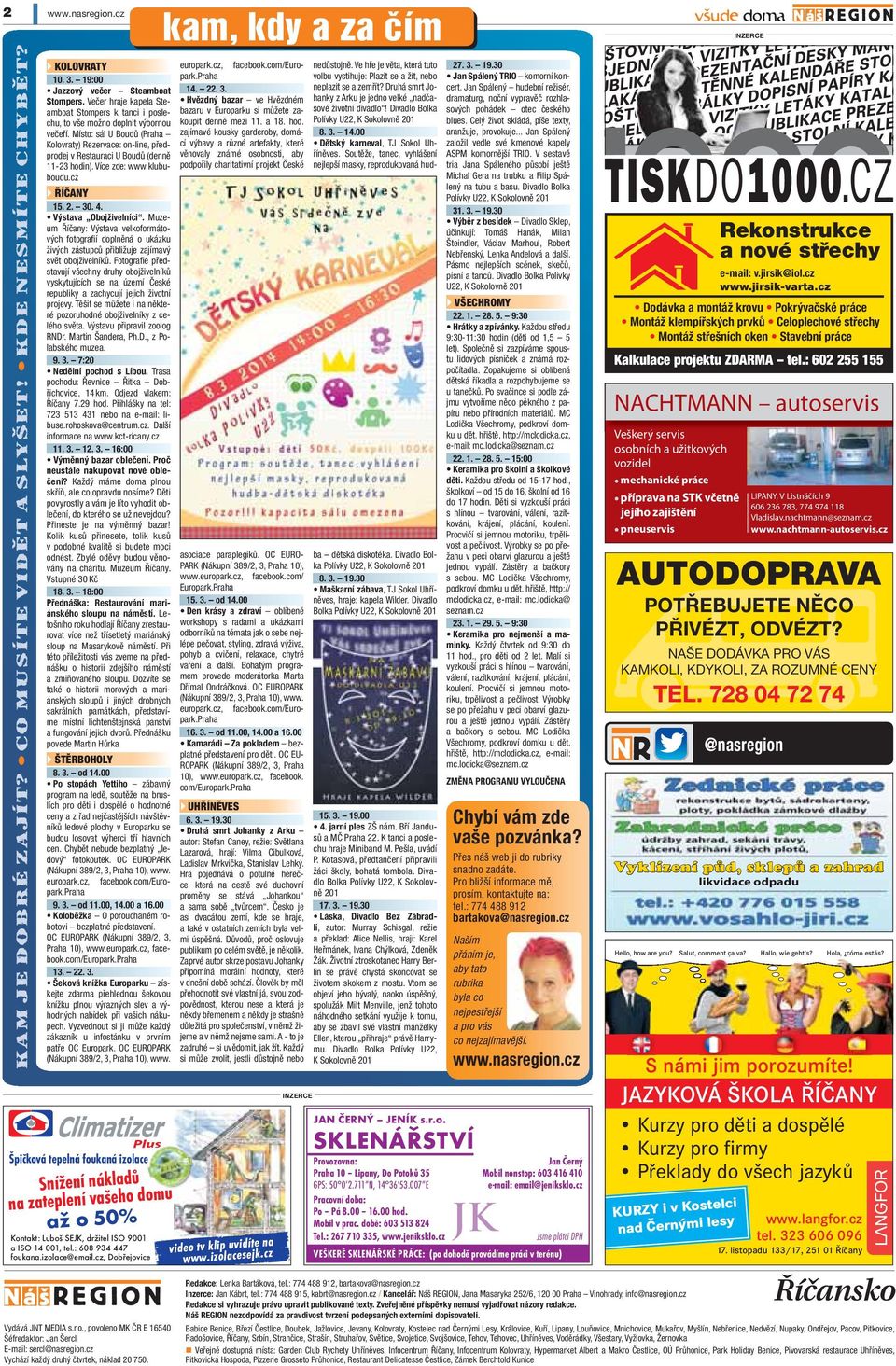 Místo: sál U Boudů (Praha Kolovraty) Rezervace: on-line, předprodej v Restauraci U Boudů (denně 11-23 hodin). Více zde: www.klububoudu.cz ŘÍČANY 15. 2. 30. 4. Výstava Obojživelníci.