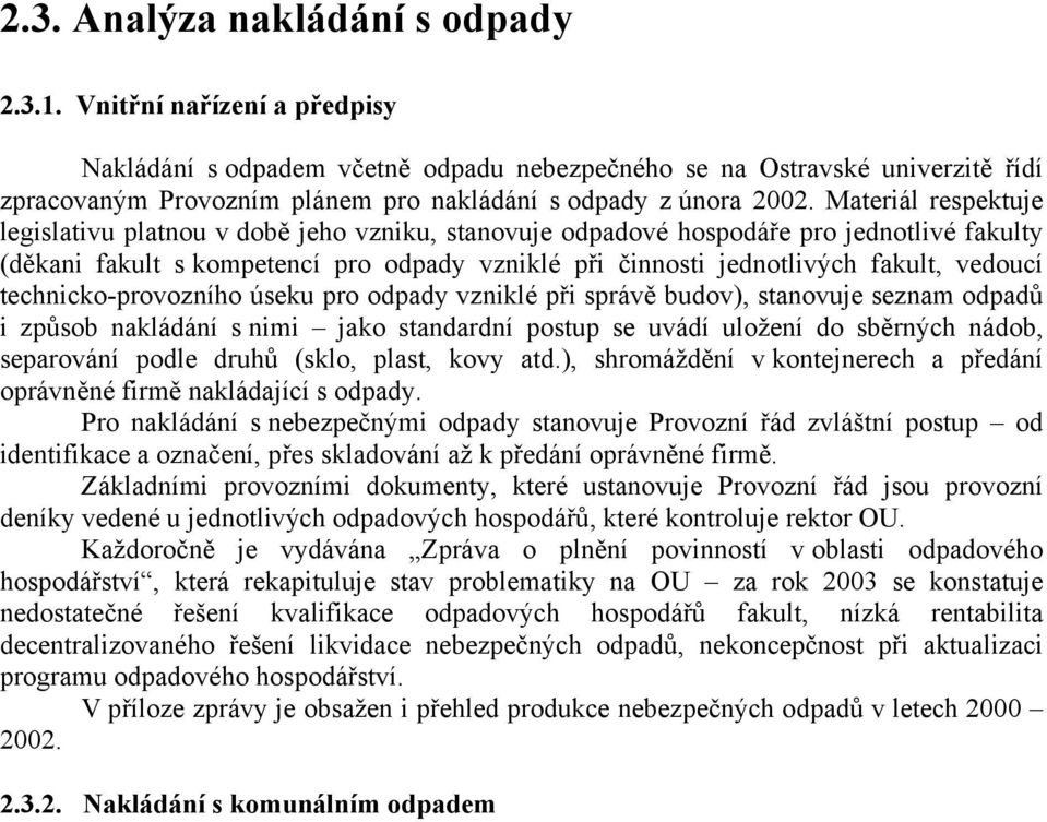 Materiál respektuje legislativu platnou v době jeho vzniku, stanovuje odpadové hospodáře pro jednotlivé fakulty (děkani fakult s kompetencí pro odpady vzniklé při činnosti jednotlivých fakult,