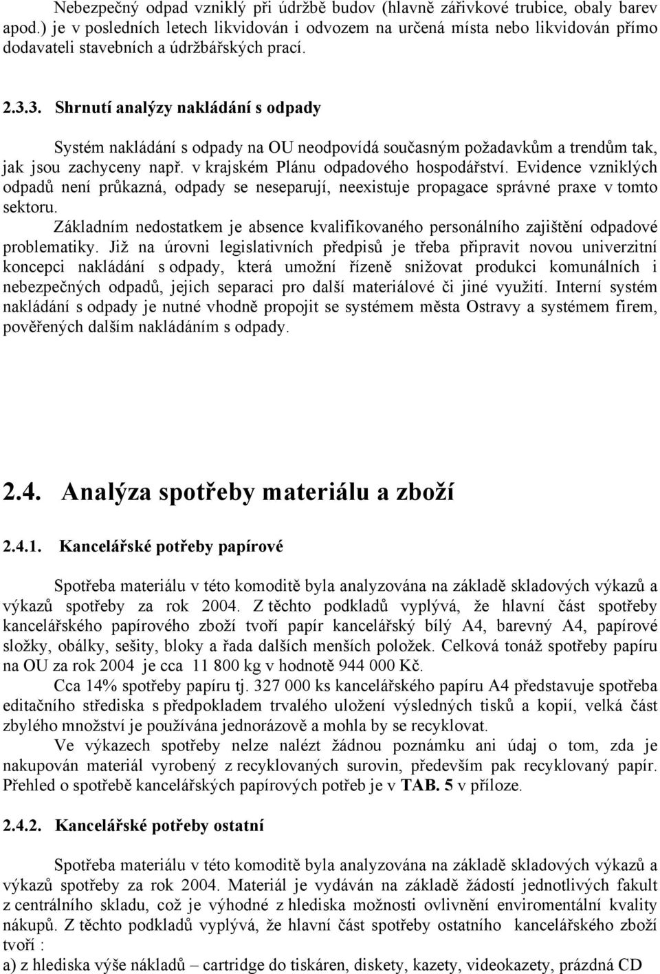 3. Shrnutí analýzy nakládání s odpady Systém nakládání s odpady na OU neodpovídá současným požadavkům a trendům tak, jak jsou zachyceny např. v krajském Plánu odpadového hospodářství.