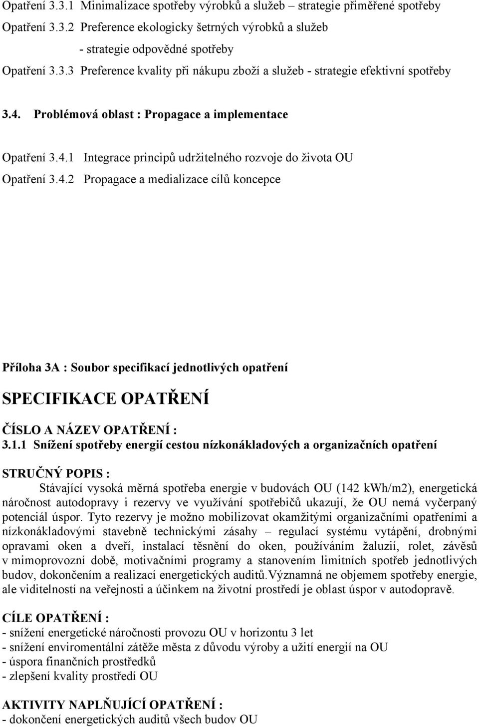 1.1 Snížení spotřeby energií cestou nízkonákladových a organizačních opatření STRUČNÝ POPIS : Stávající vysoká měrná spotřeba energie v budovách OU (142 kwh/m2), energetická náročnost autodopravy i