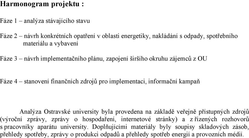Ostravské university byla provedena na základě veřejně přístupných zdrojů (výroční zprávy, zprávy o hospodaření, internetové stránky) a z řízených rozhovorů s