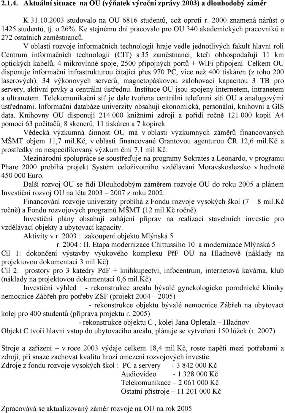 V oblasti rozvoje informačních technologií hraje vedle jednotlivých fakult hlavní roli Centrum informačních technologií (CIT) s 35 zaměstnanci, kteří obhospodařují 11 km optických kabelů, 4