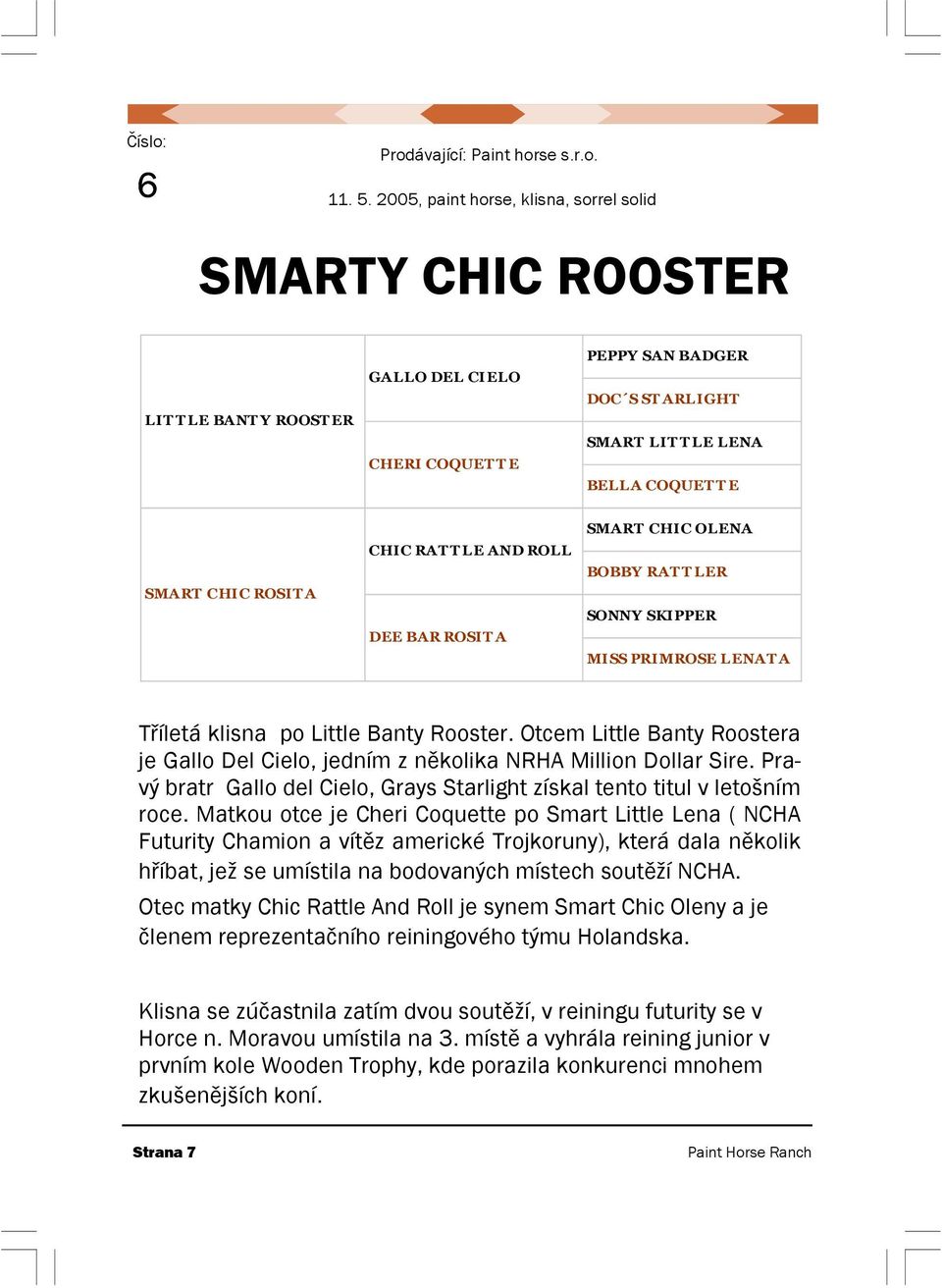 ROSIT A CHIC RAT T LE AND ROLL DEE BAR ROSIT A SMART CHIC OLENA BOBBY RAT T LER SONNY SKIPPER MISS PRIMROSE LENAT A Tříletá klisna po Little Banty Rooster.