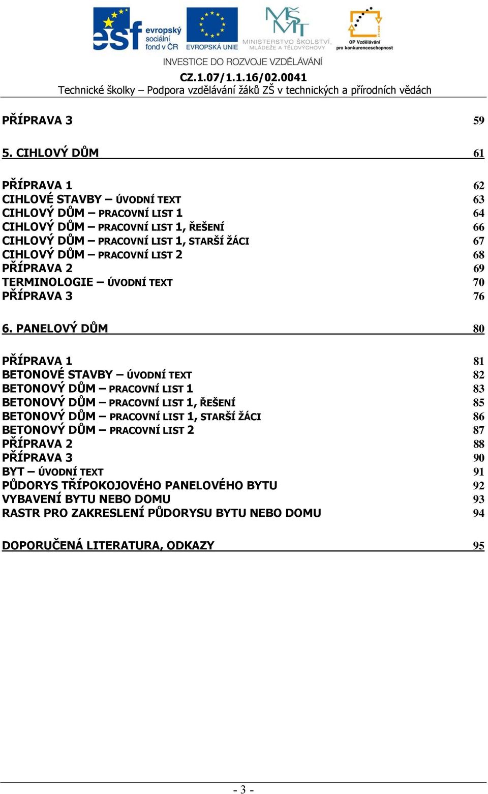 CIHLOVÝ DŮM PRACOVNÍ LIST 2 68 PŘÍPRAVA 2 69 TERMINOLOGIE ÚVODNÍ TEXT 70 PŘÍPRAVA 3 76 6.