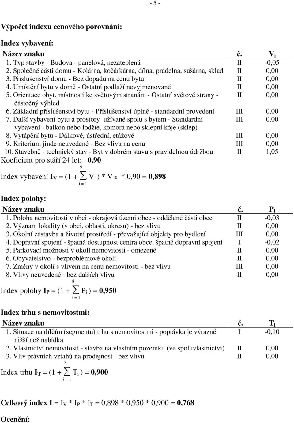 Umístění bytu v domě - Ostatní podlaží nevyjmenované II 0,00 5. Orientace obyt. místností ke světovým stranám - Ostatní světové strany - II 0,00 částečný výhled 6.