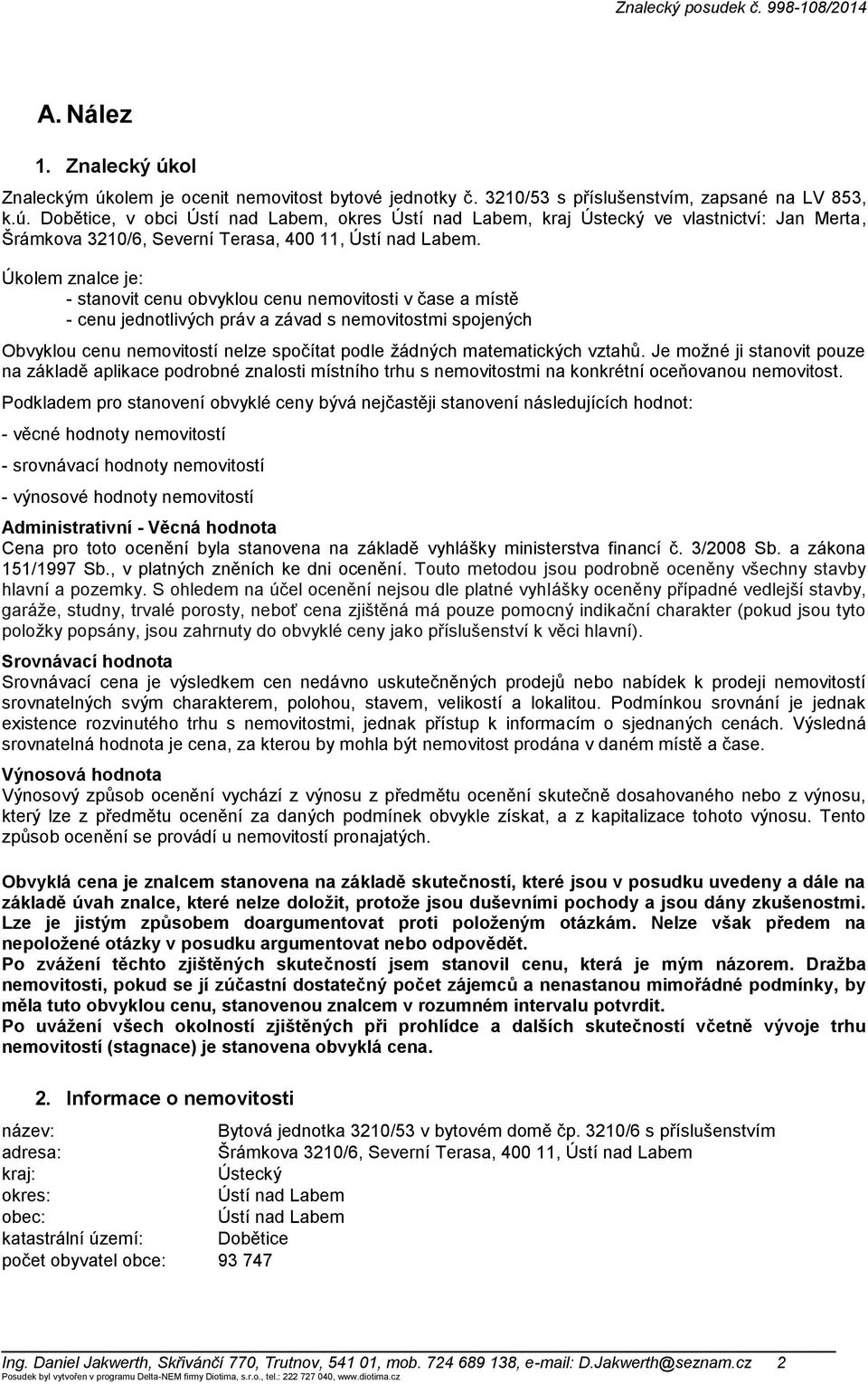 matematických vztahů. Je možné ji stanovit pouze na základě aplikace podrobné znalosti místního trhu s nemovitostmi na konkrétní oceňovanou nemovitost.