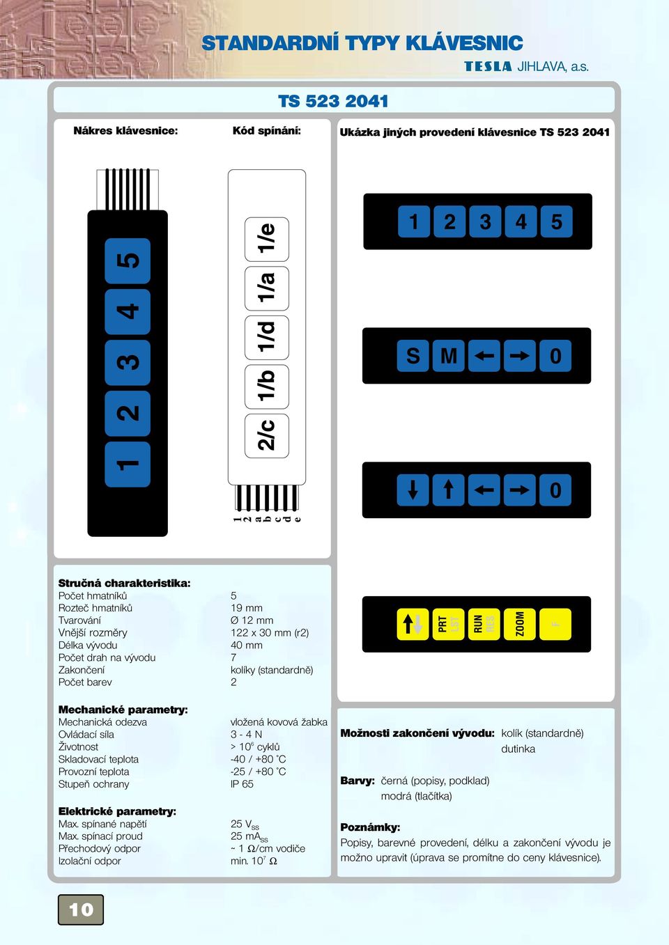 122 x 30 mm (r2) 40 mm Poãet drah na v vodu 7 Poãet barev 2 Mechanická