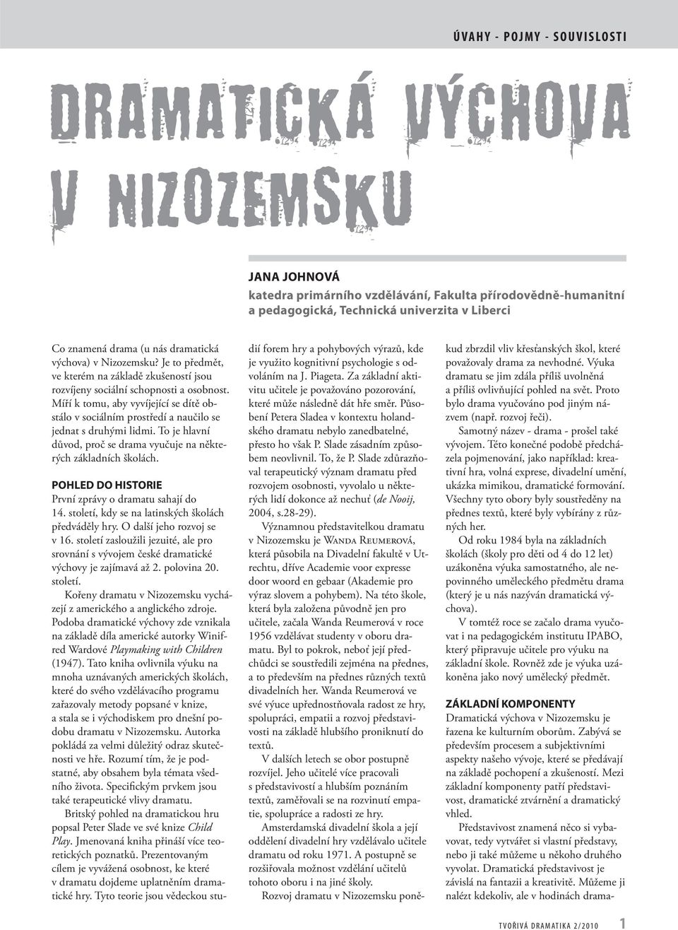 Míří k tomu, aby vyvíjející se dítě obstálo v sociálním prostředí a naučilo se jednat s druhými lidmi. To je hlavní důvod, proč se drama vyučuje na některých základních školách.