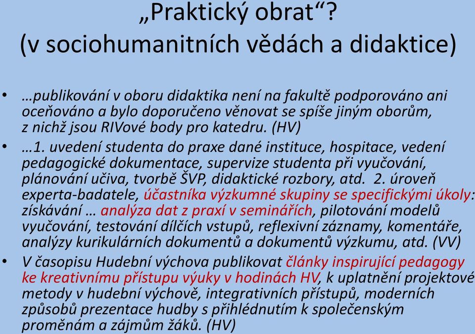 (HV) 1. uvedení studenta do praxe dané instituce, hospitace, vedení pedagogické dokumentace, supervize studenta při vyučování, plánování učiva, tvorbě ŠVP, didaktické rozbory, atd. 2.