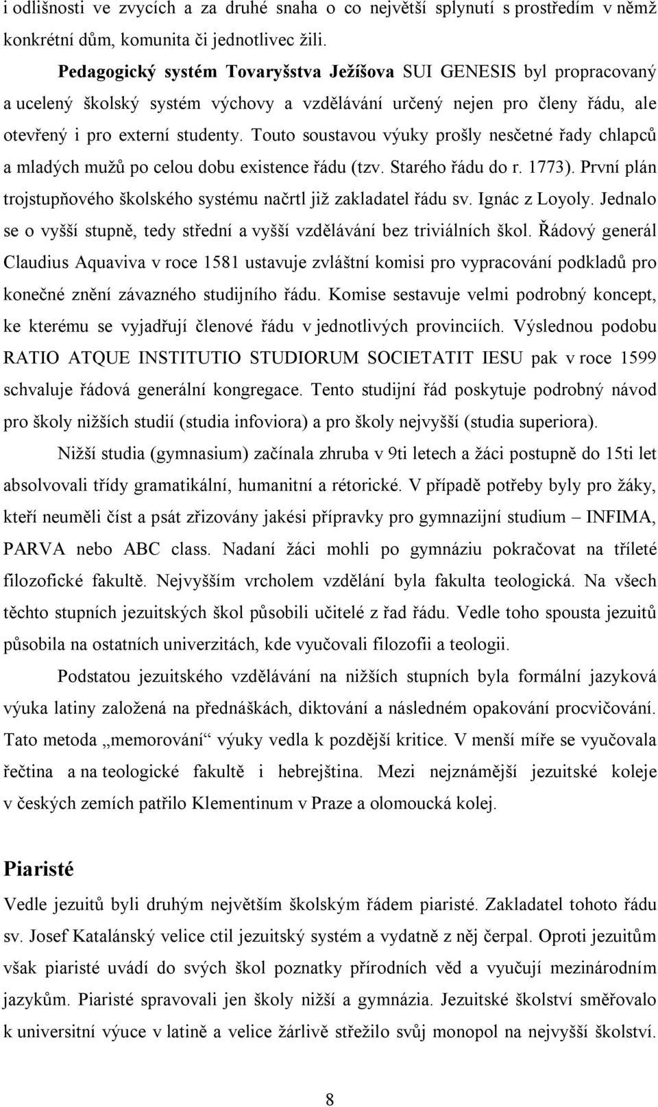 Touto soustavou výuky prošly nesčetné řady chlapců a mladých mužů po celou dobu existence řádu (tzv. Starého řádu do r. 1773).