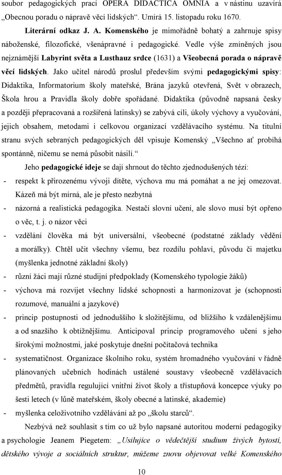 Vedle výše zmíněných jsou nejznámější Labyrint světa a Lusthauz srdce (1631) a Všeobecná porada o nápravě věcí lidských.