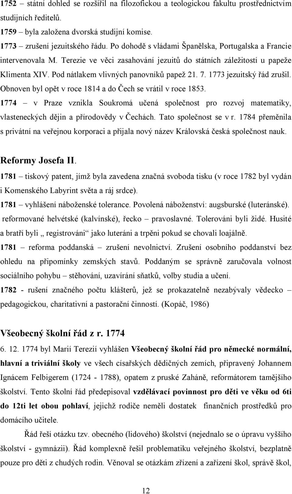 1773 jezuitský řád zrušil. Obnoven byl opět v roce 1814 a do Čech se vrátil v roce 1853.