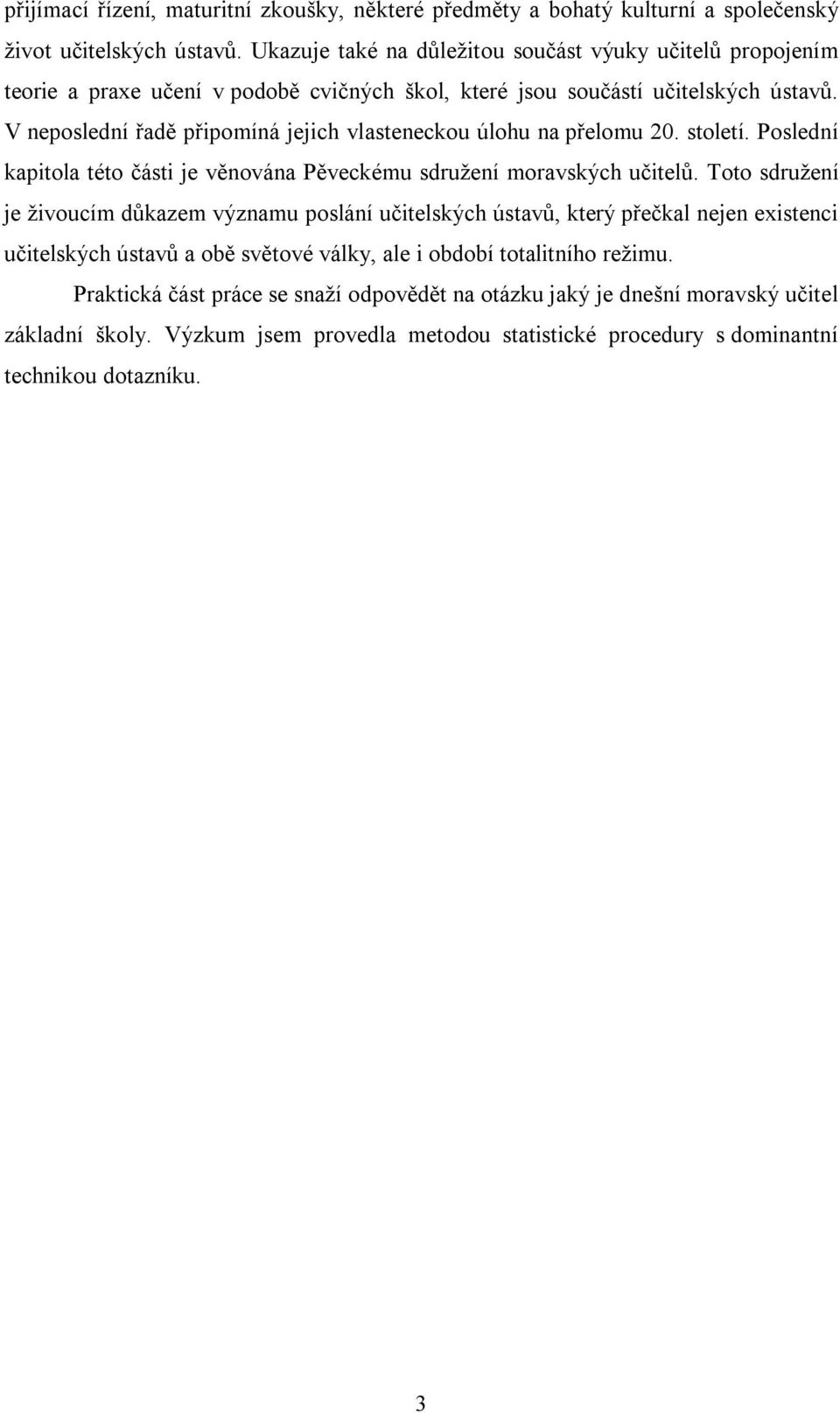 V neposlední řadě připomíná jejich vlasteneckou úlohu na přelomu 20. století. Poslední kapitola této části je věnována Pěveckému sdružení moravských učitelů.