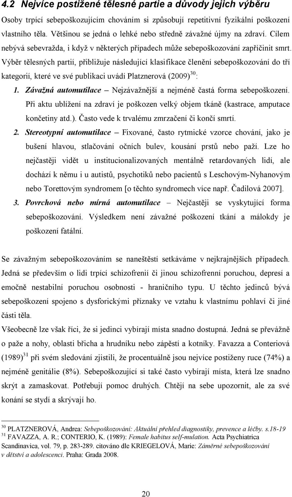 Výběr tělesných partií, přibliţuje následující klasifikace členění sebepoškozování do tří kategorií, které ve své publikaci uvádí Platznerová (2009) 30 : 1.