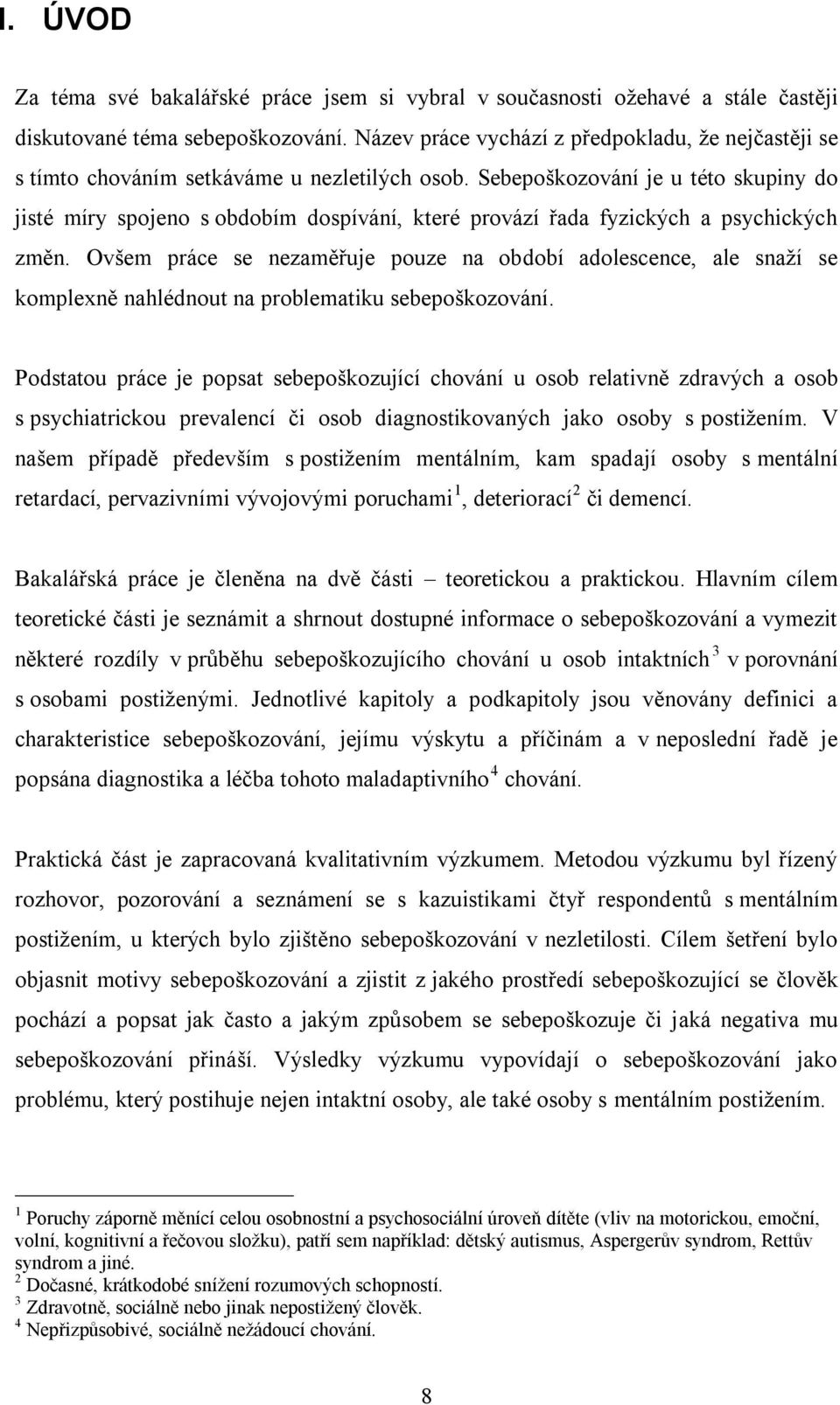 Sebepoškozování je u této skupiny do jisté míry spojeno s obdobím dospívání, které provází řada fyzických a psychických změn.