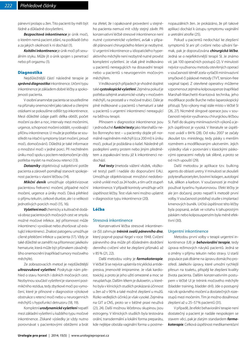 Může jít o únik spojen s penetrací nebo při orgazmu (1). Diagnostika Nejdůležitější částí následné terapie je správná diagnostika inkontinence.