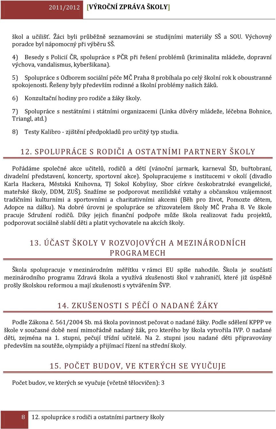 5) Spolupráce s Odborem sociální péče MČ Praha 8 probíhala po celý školní rok k oboustranné spokojenosti. Řešeny byly především rodinné a školní problémy našich žáků.