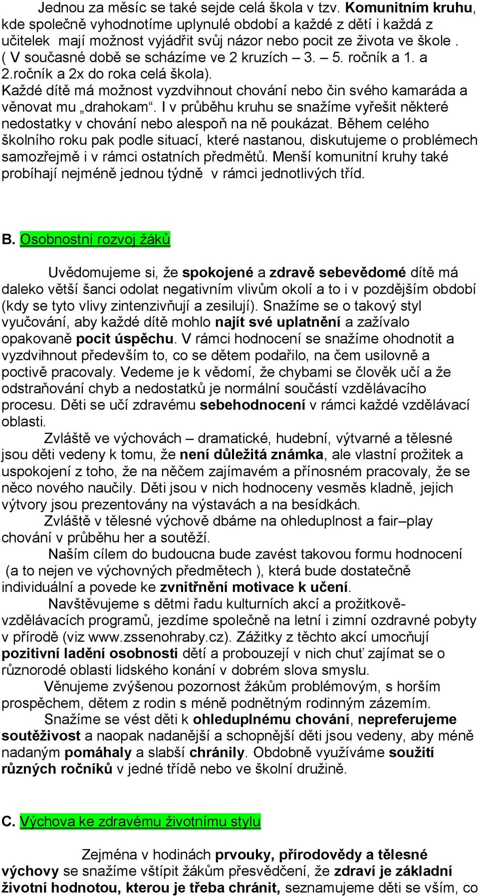 ( V současné době se scházíme ve 2 kruzích 3. 5. ročník a 1. a 2.ročník a 2x do roka celá škola). Každé dítě má možnost vyzdvihnout chování nebo čin svého kamaráda a věnovat mu drahokam.