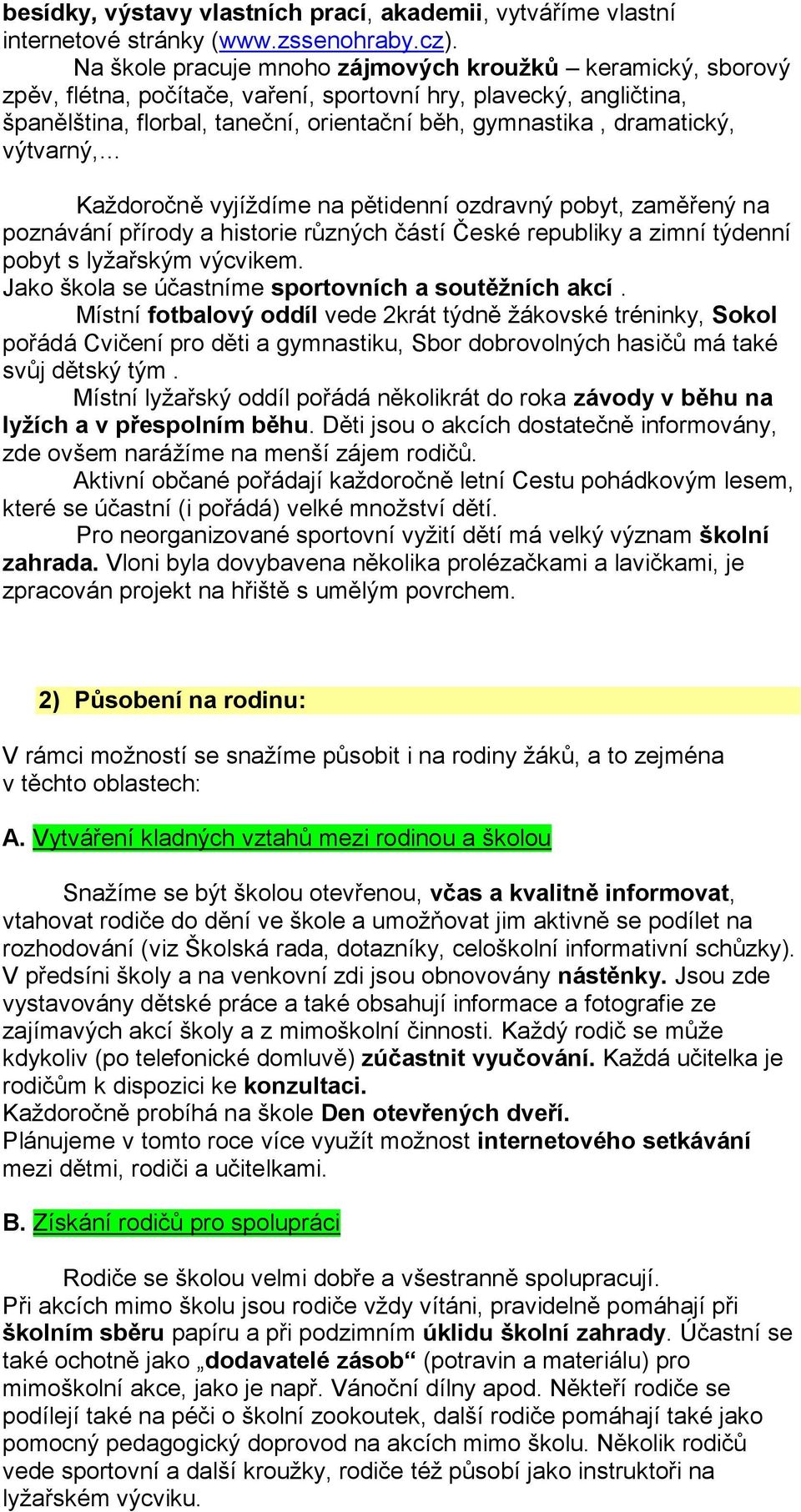 výtvarný, Každoročně vyjíždíme na pětidenní ozdravný pobyt, zaměřený na poznávání přírody a historie různých částí České republiky a zimní týdenní pobyt s lyžařským výcvikem.