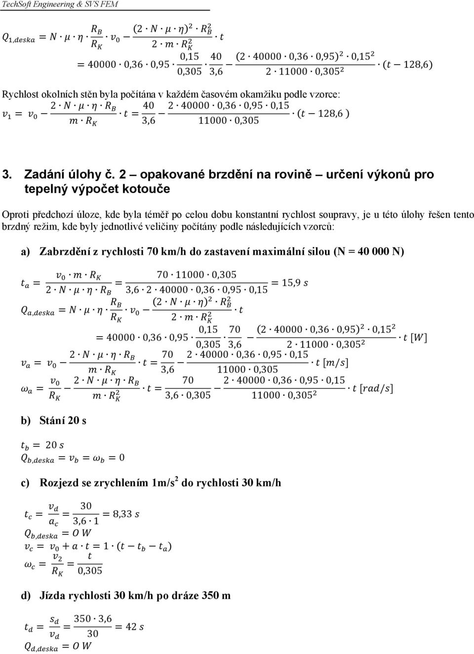 2 opakované brzdění na rovině určení výkonů pro tepelný výpočet kotouče Oproti předchozí úloze, kde byla téměř po celou dobu konstantní rychlost soupravy, je u této úlohy řešen tento brzdný režim,