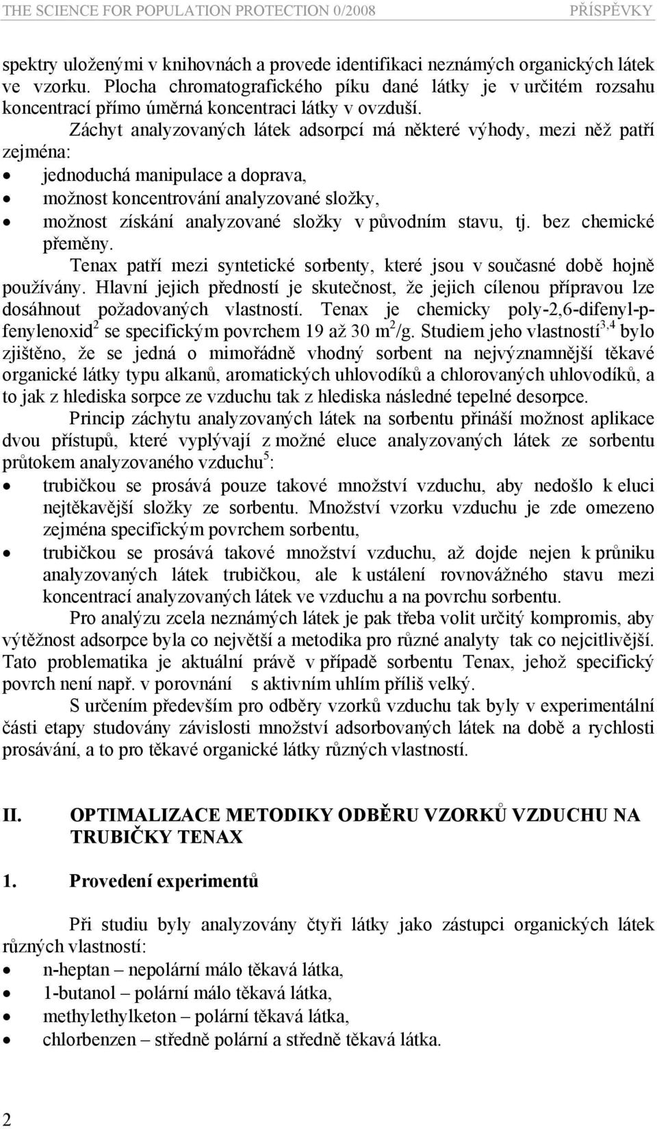 Záchyt analyzovaných látek adsorpcí má některé výhody, mezi něž patří zejména: jednoduchá manipulace a doprava, možnost koncentrování analyzované složky, možnost získání analyzované složky v původním